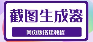 2023最新在线截图生成器源码+搭建视频教程，支持电脑和手机端在线制作生成-小牛学府
