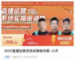 小天·2023直播运营系统实操秘训营,从实战启动到转正价,现场实操详细拆解启动案例-小牛学府