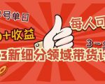 2023新细分领域带货计划：单号单日1000+收益不难，每人可操作3-5个账号-小牛学府