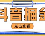 最近爆火3980的抖音掘金项目,号称单设备一天100~200+【全套详细玩法教程】-小牛学府