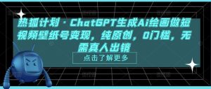 热狐计划·ChatGPT生成Ai绘画做短视频壁纸号变现，纯原创，0门槛，无需真人出镜-小牛学府