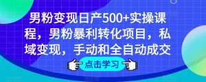 男粉变现日产500+实操课程，男粉暴利转化项目，私域变现，手动和全自动成交-小牛学府