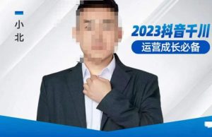 小北·抖音千川运营必备,起号搭建计划,增长期搭建计划,2023千川实操课!-小牛学府