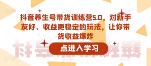 抖音养生号带货训练营5.0,对新手友好、收益更稳定的玩法,让你带货收益爆炸-小牛学府