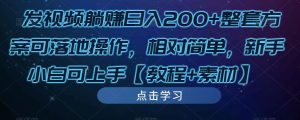 发视频躺赚日入200+整套方案可落地操作，相对简单，新手小白可上手【教程+素材】-小牛学府