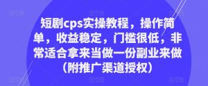 短剧cps实操教程,操作简单,收益稳定,门槛很低,非常适合拿来当做一份副业来做(附推广渠道授权)-小牛学府