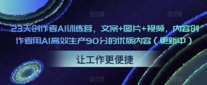 23天创作者AI训练营，文案+图片+视频，内容创作者用AI高效生产90分的优质内容（更新中）-小牛学府