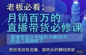 老板必看:月销百万的直播带货必修课,直播带货从亏钱到月赚50万,听这门课就够了-小牛学府