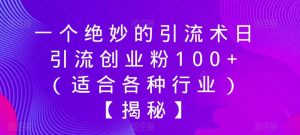 一个绝妙的引流术日引流创业粉100+（适合各种行业）【揭秘】-小牛学府
