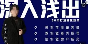 阿浅地产圈·深入浅出1.0,带你学流量思维,教你做垂直账号,陪你做房产成交-小牛学府