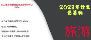 2023年最暴力项目,旅游业带你年入100万,线上线下双结合轻松日入5000+【揭秘】-小牛学府