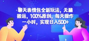 聊天表情包全新玩法，无脑搬运，100%原创，每天操作一小时，实现日入500+【揭秘】-小牛学府
