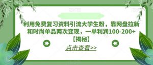 利用免费复习资料引流大学生粉,靠网盘拉新和时尚单品两次变现,一单利润100-200+【揭秘】-小牛学府