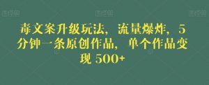 毒文案升级玩法,流量爆炸,5分钟一条原创作品,单个作品变现500+【揭秘】-小牛学府