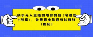 快手无人直播放电影教程(可收徒+涨粉)，免费看电影还可以赚钱【揭秘】-小牛学府