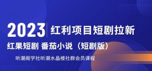 2023红利项目短剧拉新,听潮阁学社月入过万红果短剧番茄小说CPA拉新项目教程【揭秘】-小牛学府