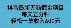 抖音最新无脑掘金项目,每天五分钟,轻松一单收入600元【揭秘】-小牛学府