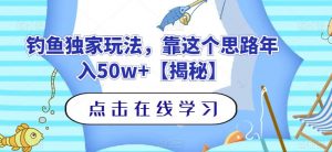 钓鱼独家玩法,靠这个思路年入50w+【揭秘】-小牛学府