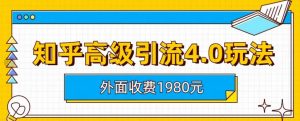 外面收费1980知乎高级引流4.0玩法，纯实操课程【揭秘】-小牛学府