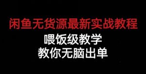 闲鱼无货源最新实战教程，喂饭级教学，教你无脑出单【揭秘】-小牛学府