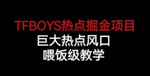 TFBOYS热点掘金项目，巨大热点风口，喂饭级教学-小牛学府