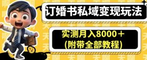 订婚书私域变现玩法，实测月入8000＋(附带全部教程)【揭秘】-小牛学府
