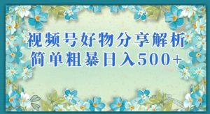 视频号好物分享解析，简单粗暴可以批量方大的项目【揭秘】-小牛学府