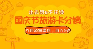 九月必做国庆节旅游卡最新分销玩法教程，月入5W+，全国可做【揭秘】-小牛学府