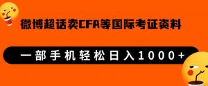 微博超话卖cfa、frm等国际考证虚拟资料，一单300+，一部手机轻松日入1000+-小牛学府