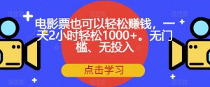 电影票也可以轻松赚钱，一天2小时轻松1000+。无门槛、无投入【揭秘】-小牛学府