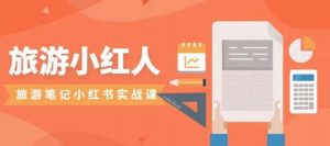 旅游小红人旅游笔记小红书实战课,小红书旅游号实操攻略分享-小牛学府