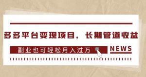 多多平台变现项目,长期管道收益,副业也可轻松月入过万-小牛学府
