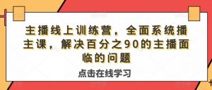 主播线上训练营,全面系统播主课,解决分百之90的主播面的临问题-小牛学府