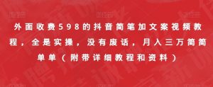 外面收费598的抖音简笔加文案视频教程，全是实操，没有废话，月入三万简简单单（附带详细教程和资料）-小牛学府