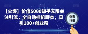 【火爆】价值5000知乎无限关注引流,全自动挂机脚本,日引100+创业粉-小牛学府