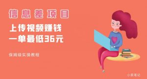 顶级信息差项目，帮别人上传视频，一个视频最低36，保姆级全流程【揭秘】-小牛学府