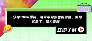 一分钟700W播放，进来学完你也能做到，保姆式教学，暴力变现【揭秘】-小牛学府