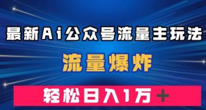 最新AI公众号流量主玩法，流量爆炸，轻松月入一万＋【揭秘】-小牛学府