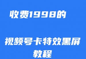 外面收费1998的视频号卡特效黑屏玩法,条条原创,轻松热门【揭秘】-小牛学府