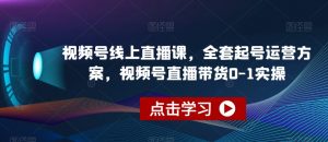 视频号线上直播课，全套起号运营方案，视频号直播带货0-1实操-小牛学府