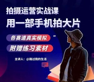 手机拍摄运营实战课，用一部手机拍大片，各赛道真实模拟-小牛学府