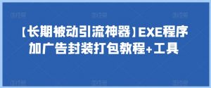 【长期被动引流神器】EXE程序加广告封装打包教程+工具-小牛学府