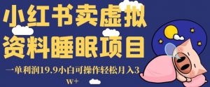 小红书卖虚拟资料睡眠项目,一单利润19.9小白可操作轻松月入3w+【揭秘】-小牛学府