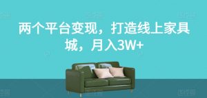 两个平台变现，打造线上家具城，月入3W+【揭秘】-小牛学府