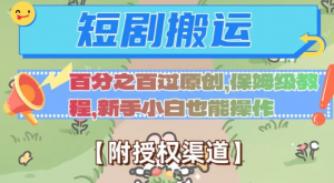 无脑短剧搬运百分之百过原创，保姆级教程【附授权渠道】【揭秘】-小牛学府