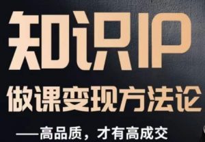 怎么做一门品质好课，知识IP做课变现方法论，高品质，才有好成交-小牛学府