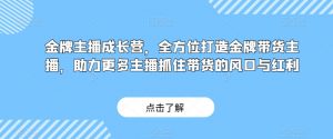 金牌主播成长营,全方位打造金牌带货主播,助力更多主播抓住带货的风口与红利-小牛学府