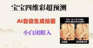 宝宝四维彩超AI预测项目，无门槛生成闭眼入日500+【揭秘】-小牛学府