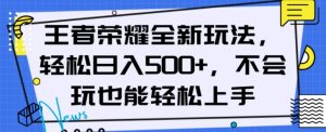 王者荣耀全新玩法，轻松日入500+，小白也能轻松上手【揭秘】-小牛学府