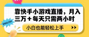 靠快手小游戏直播,月入三万+每天只需两小时,小白也能轻松上手【揭秘】-小牛学府